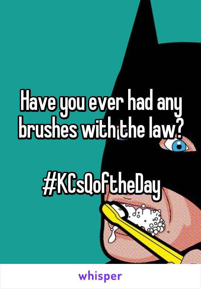 Have you ever had any brushes with the law?

#KCsQoftheDay