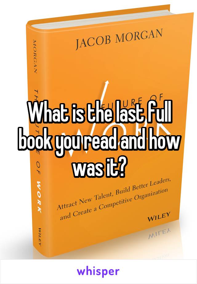 What is the last full book you read and how was it?