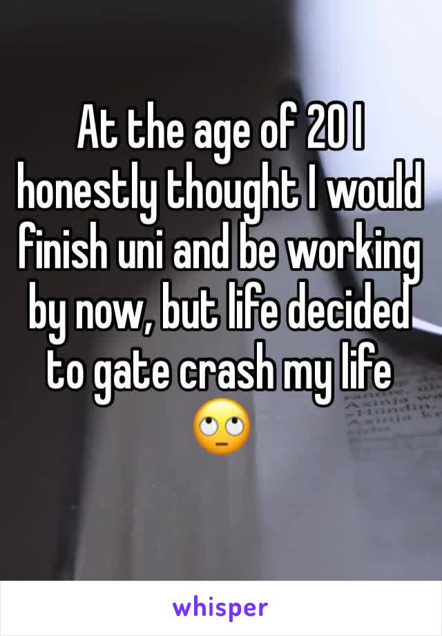 At the age of 20 I honestly thought I would finish uni and be working by now, but life decided to gate crash my life 🙄