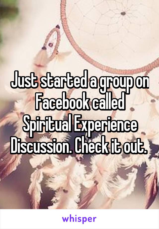 Just started a group on Facebook called Spiritual Experience Discussion. Check it out. 