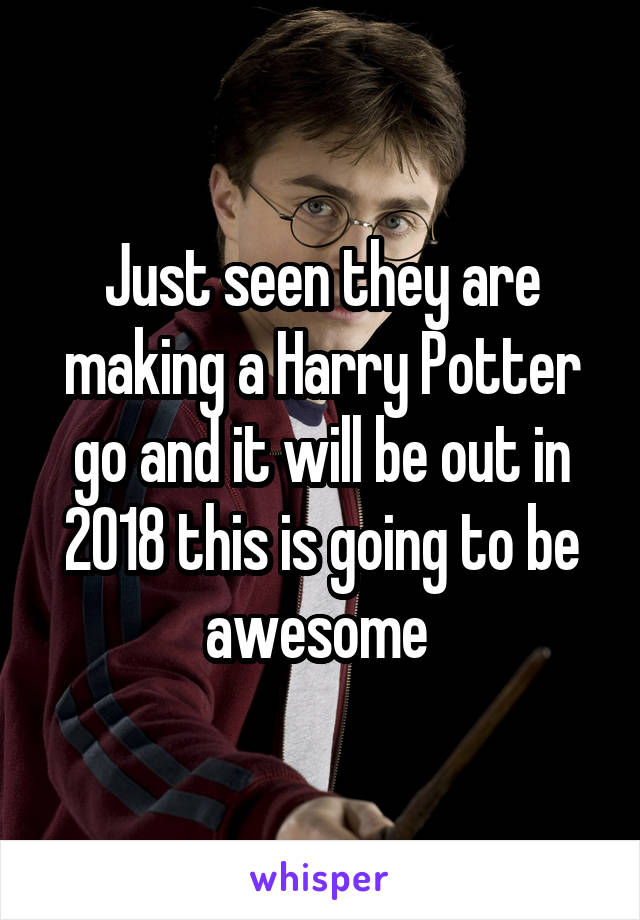 Just seen they are making a Harry Potter go and it will be out in 2018 this is going to be awesome 