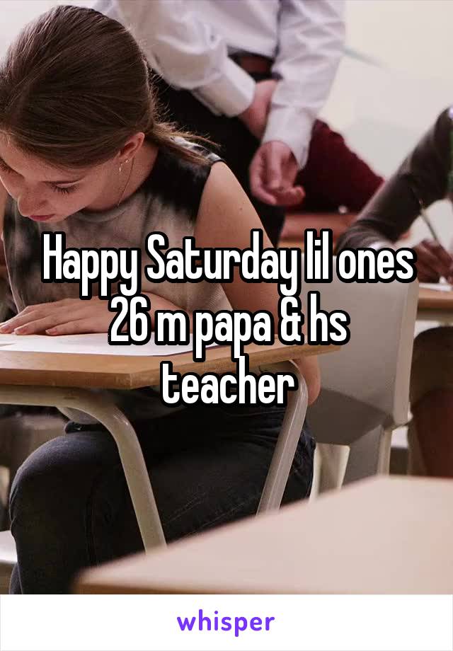 Happy Saturday lil ones
26 m papa & hs teacher