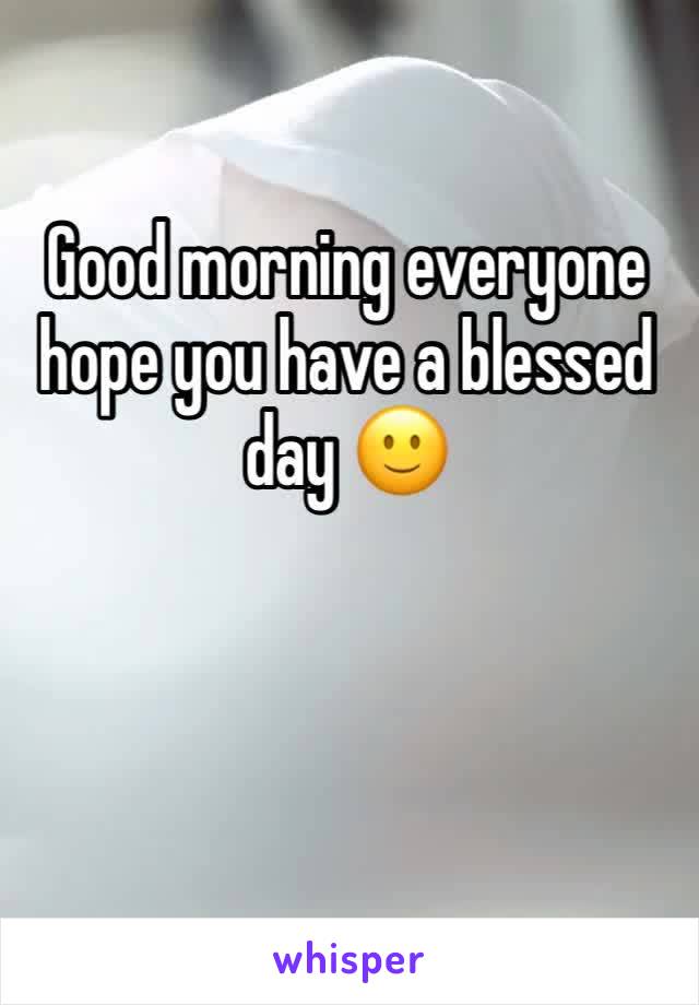Good morning everyone hope you have a blessed day 🙂
