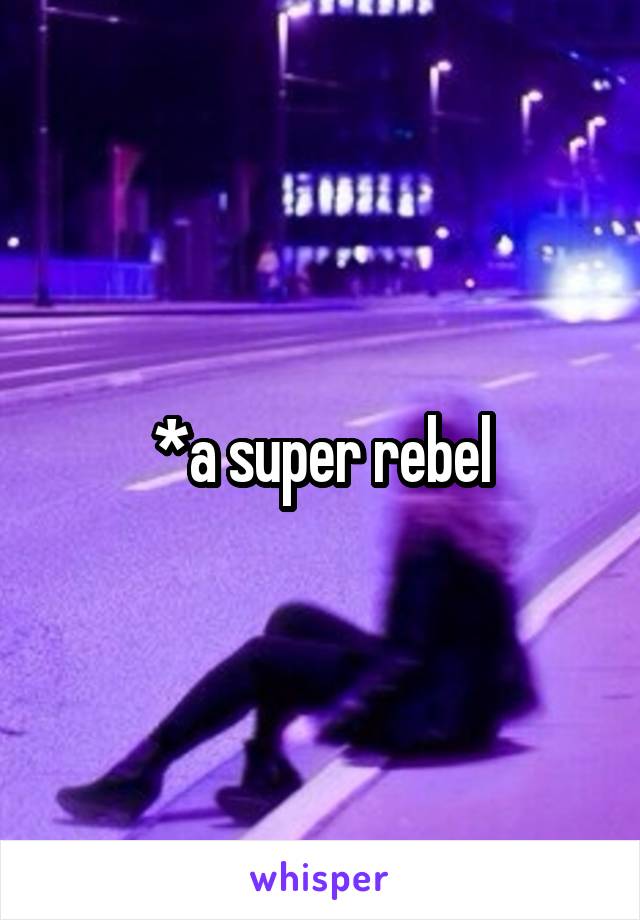 *a super rebel