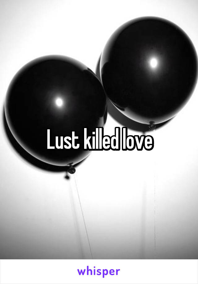 Lust killed love