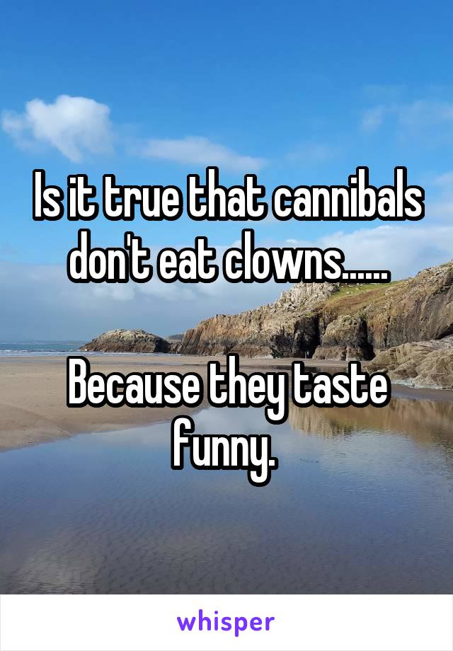 Is it true that cannibals don't eat clowns......

Because they taste funny. 
