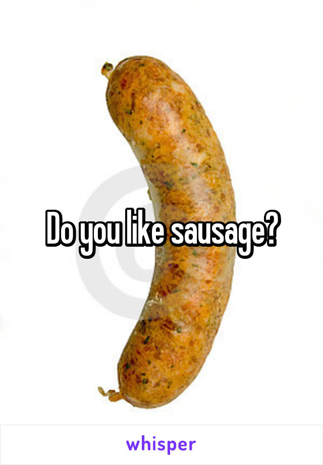 Do you like sausage?