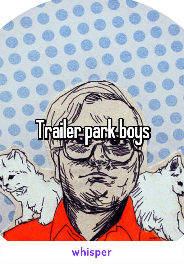Trailer park boys