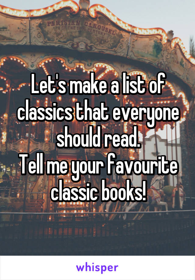 Let's make a list of classics that everyone should read.
Tell me your favourite classic books!