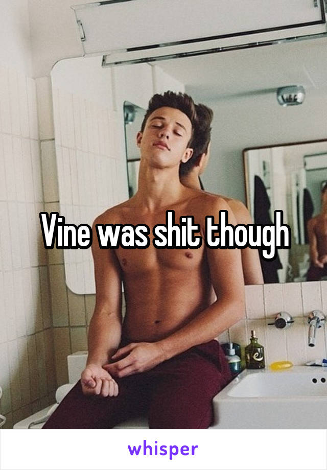 Vine was shit though