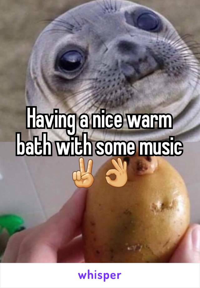 Having a nice warm bath with some music ✌👌