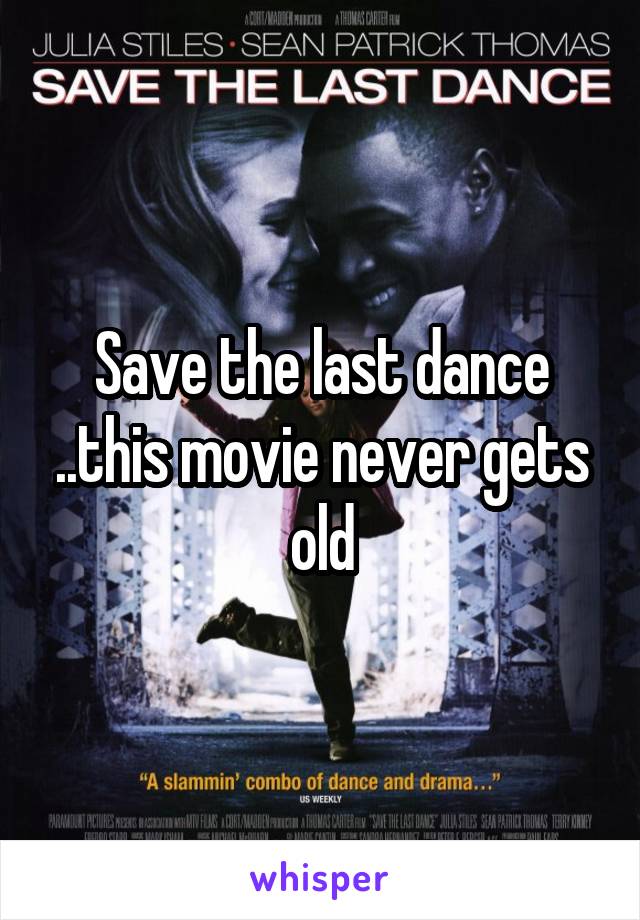 Save the last dance ..this movie never gets old