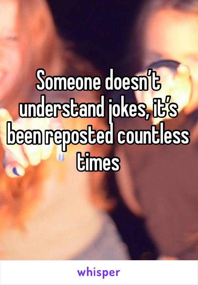 Someone doesn’t understand jokes, it’s been reposted countless times 