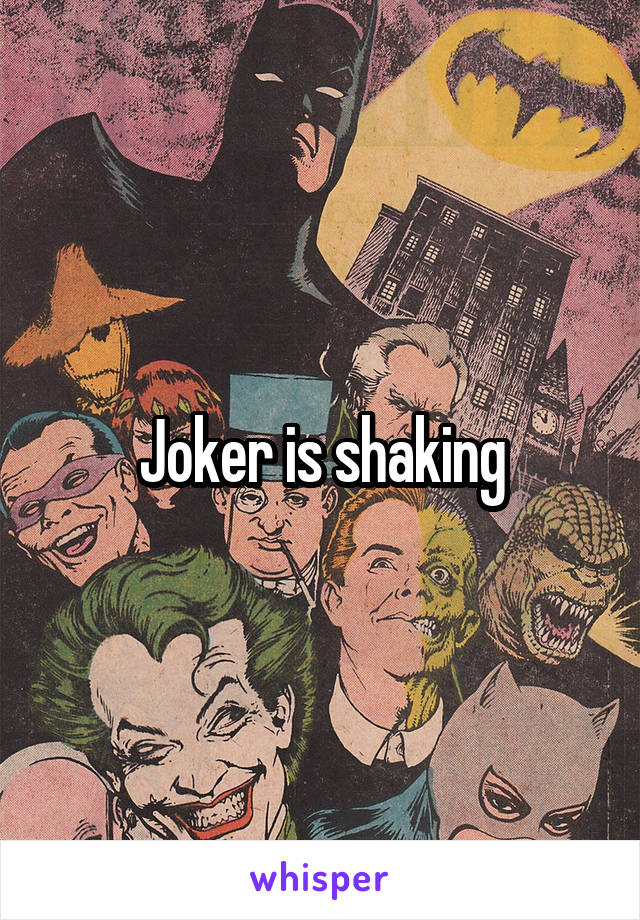 Joker is shaking