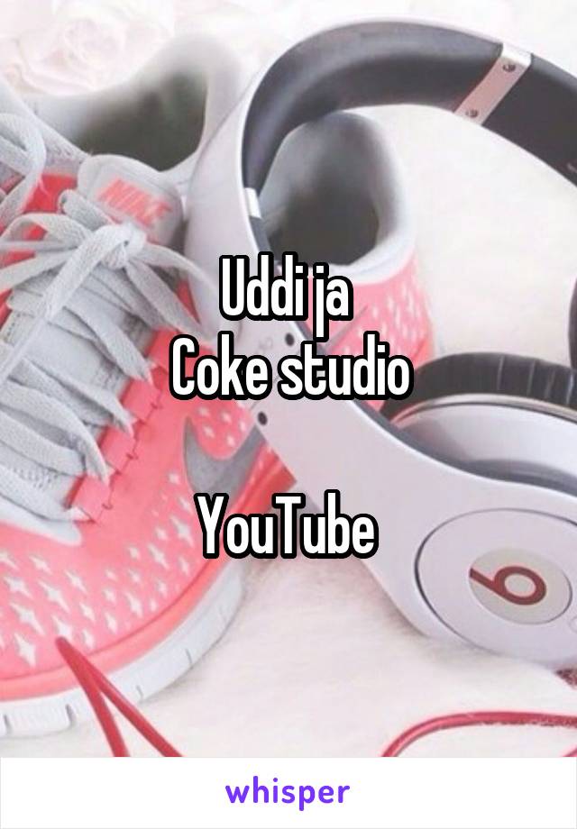 Uddi ja 
Coke studio

YouTube 