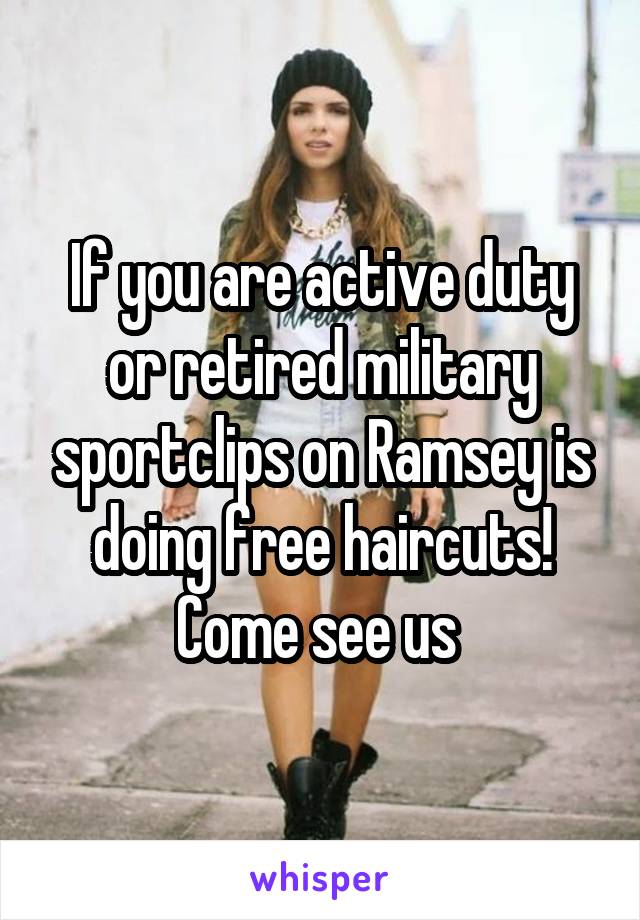 If you are active duty or retired military sportclips on Ramsey is doing free haircuts! Come see us 