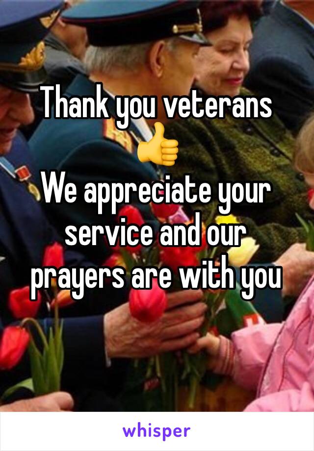 Thank you veterans 
👍
We appreciate your 
service and our
prayers are with you 