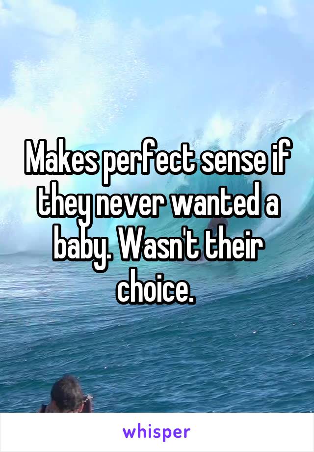 Makes perfect sense if they never wanted a baby. Wasn't their choice. 