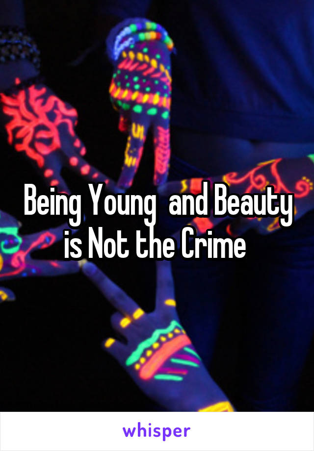 Being Young  and Beauty is Not the Crime 