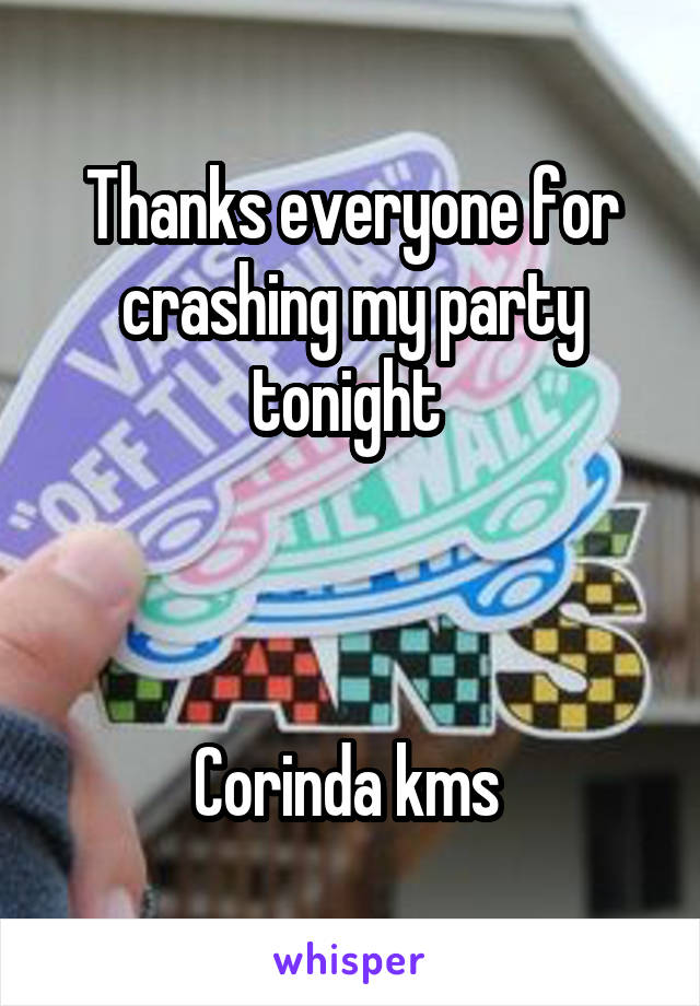 Thanks everyone for crashing my party tonight 



Corinda kms 