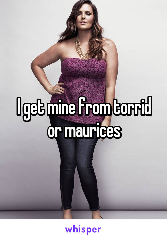 I get mine from torrid or maurices