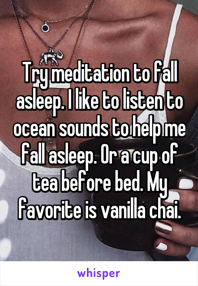 Try meditation to fall asleep. I like to listen to ocean sounds to help me fall asleep. Or a cup of tea before bed. My favorite is vanilla chai.