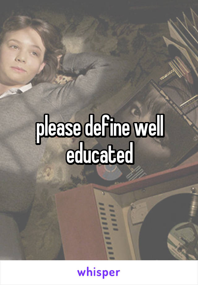 please define well educated