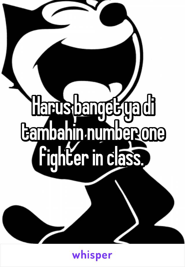 Harus banget ya di tambahin number one fighter in class. 