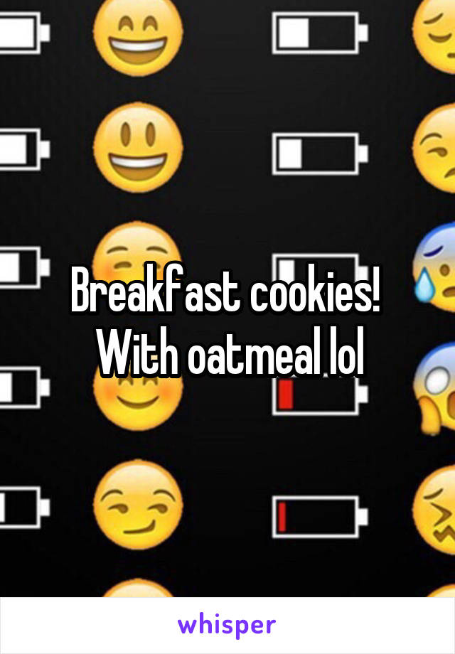 Breakfast cookies!  With oatmeal lol