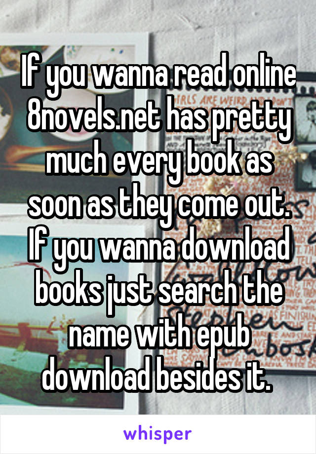 If you wanna read online 8novels.net has pretty much every book as soon as they come out. If you wanna download books just search the name with epub download besides it. 