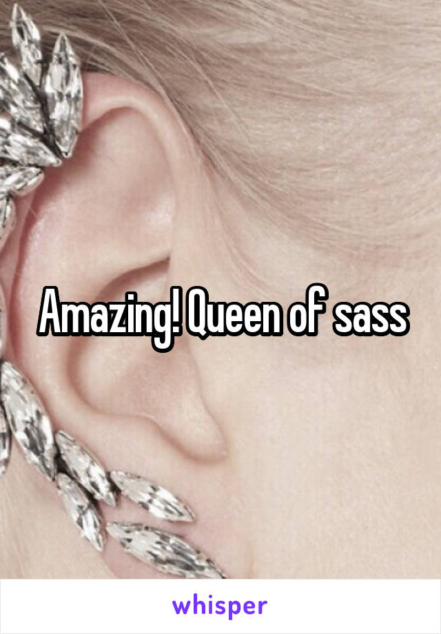 Amazing! Queen of sass
