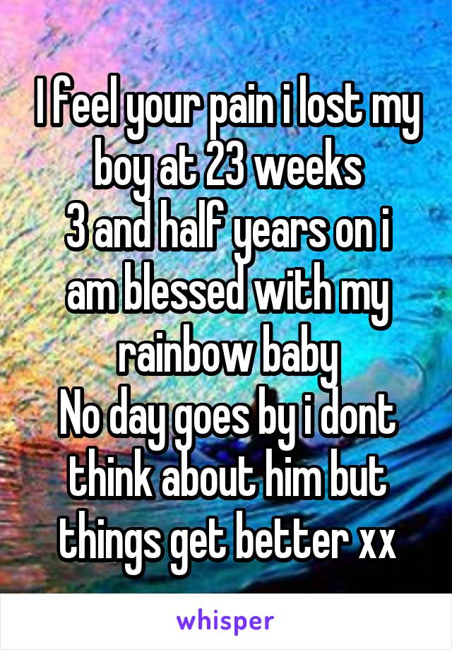 I feel your pain i lost my boy at 23 weeks
3 and half years on i am blessed with my rainbow baby
No day goes by i dont think about him but things get better xx