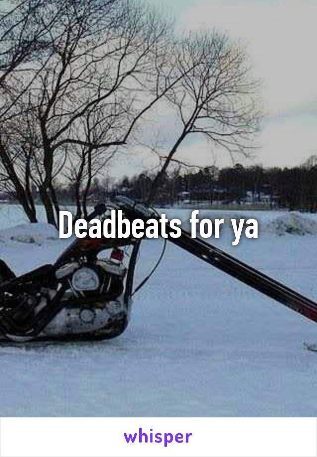 Deadbeats for ya