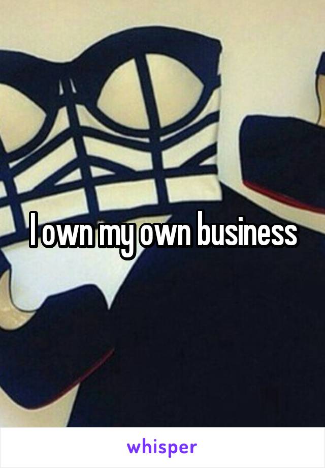 I own my own business
