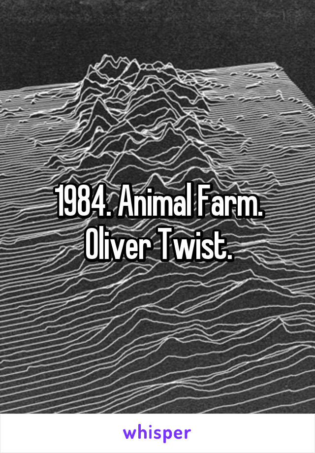 1984. Animal Farm. Oliver Twist.