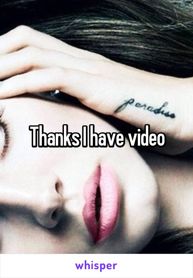 Thanks I have video