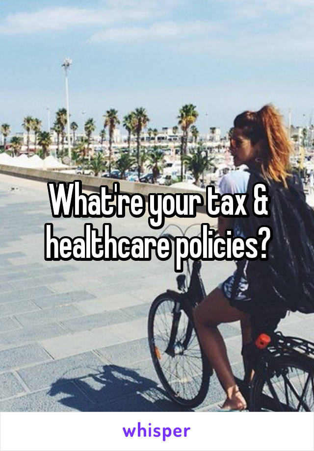 What're your tax & healthcare policies?