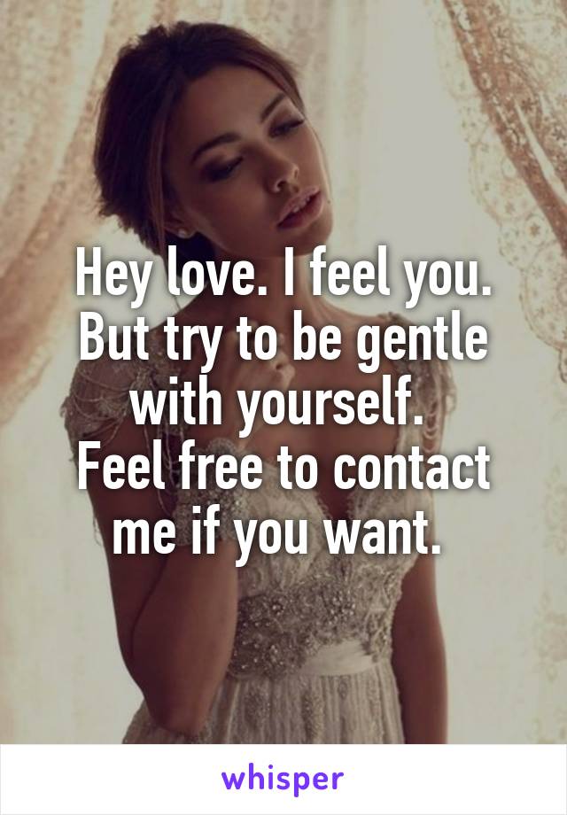 Hey love. I feel you. But try to be gentle with yourself. 
Feel free to contact me if you want. 