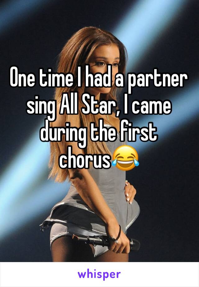 One time I had a partner sing All Star, I came during the first chorus😂 