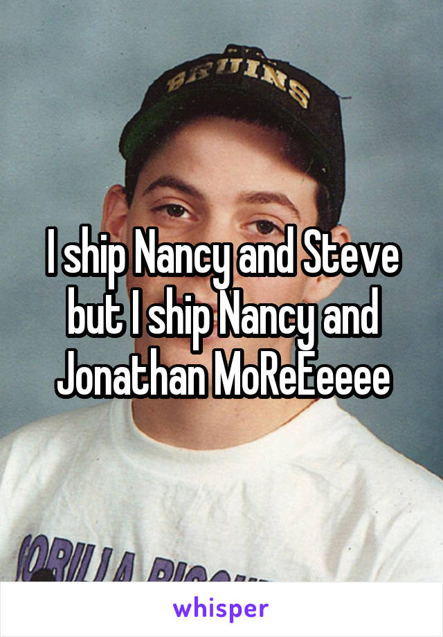I ship Nancy and Steve but I ship Nancy and Jonathan MoReEeeee