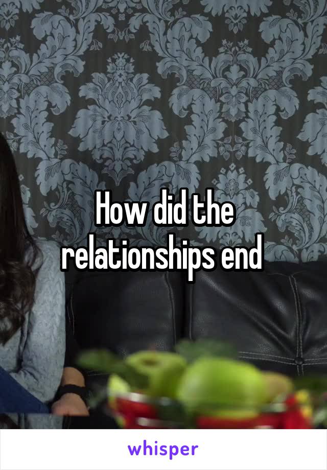 How did the relationships end 