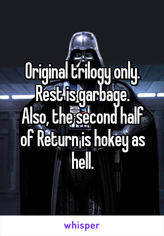 Original trilogy only. Rest is garbage.
Also, the second half of Return is hokey as hell.