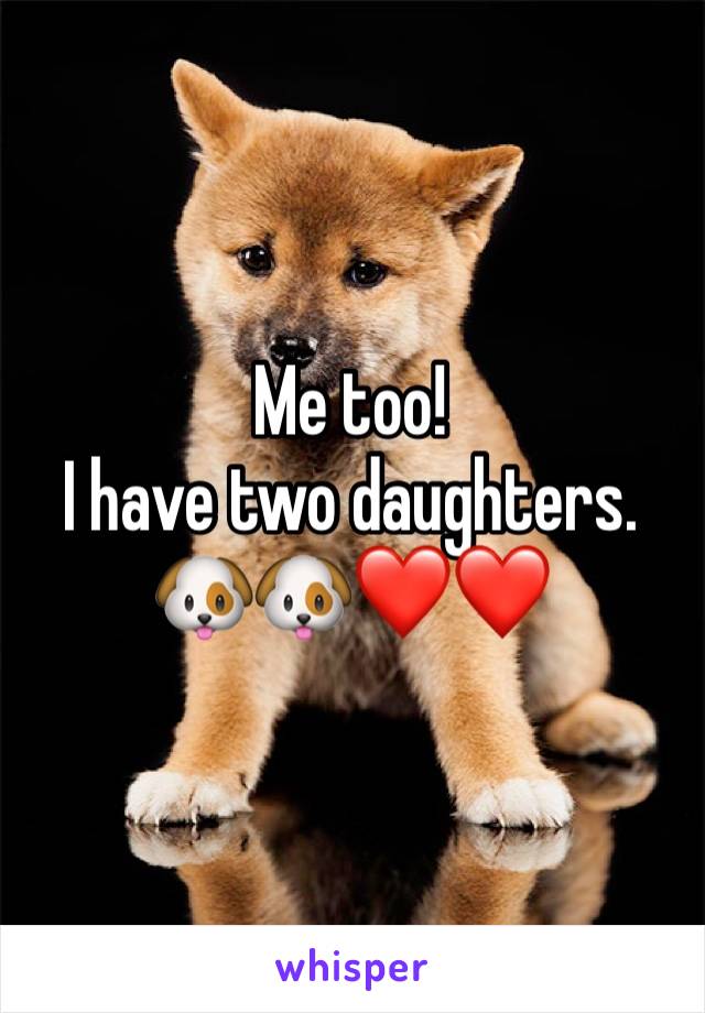 Me too!
I have two daughters. 🐶🐶❤️❤️