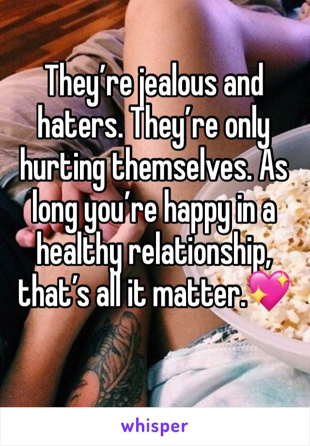 They’re jealous and haters. They’re only hurting themselves. As long you’re happy in a healthy relationship, that’s all it matter.💖