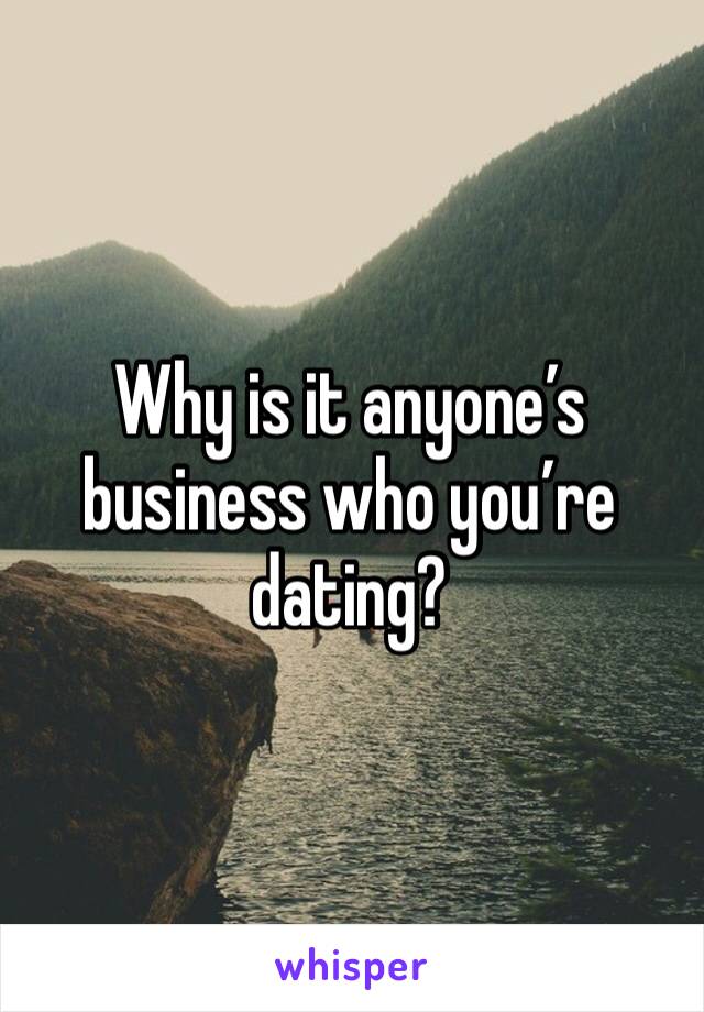Why is it anyone’s business who you’re dating?