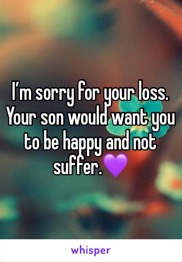 I’m sorry for your loss. Your son would want you to be happy and not suffer.💜