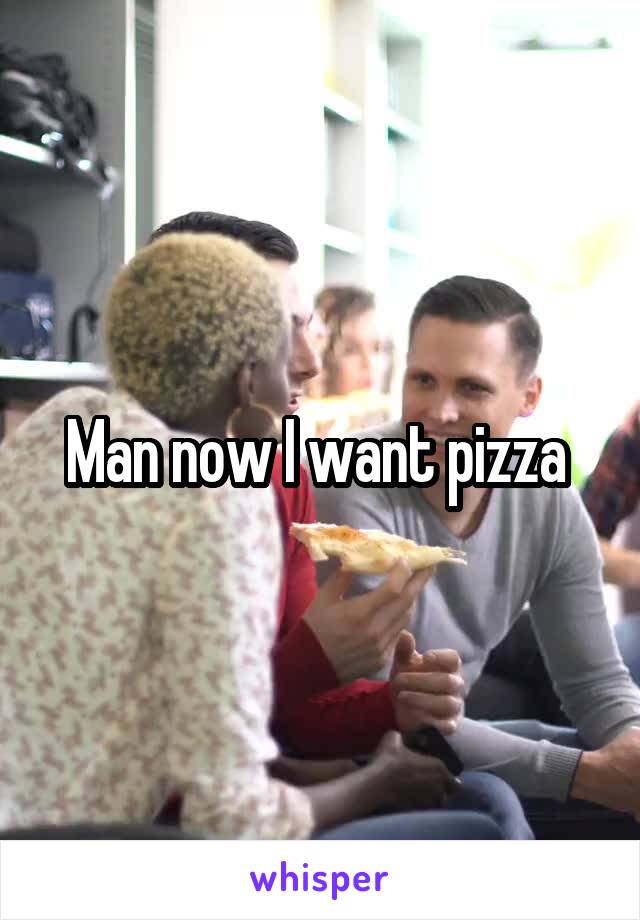 Man now I want pizza 