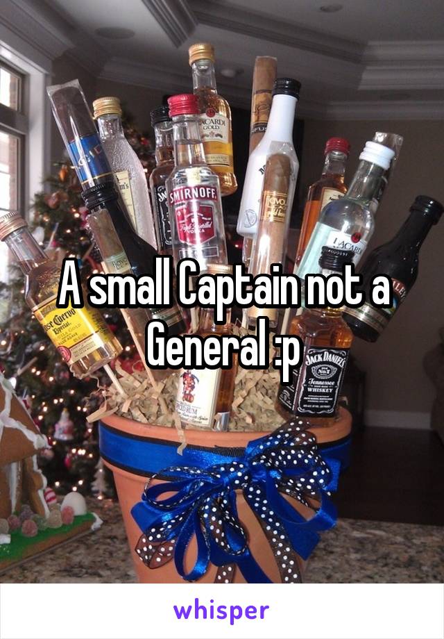 A small Captain not a General :p