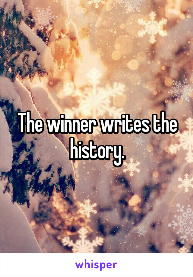 The winner writes the history.