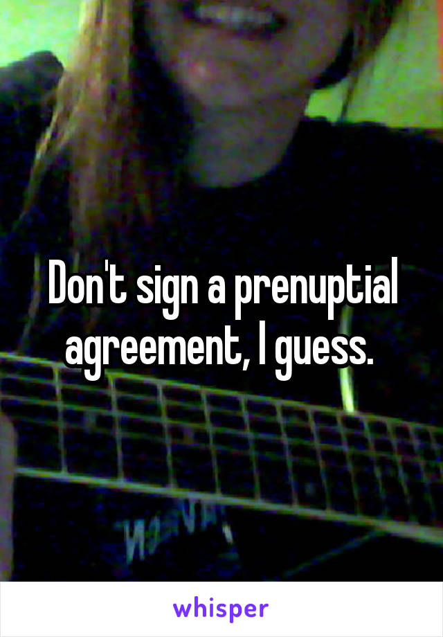 Don't sign a prenuptial agreement, I guess. 